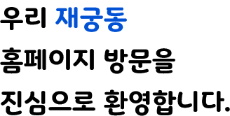 우리 재궁동 홈페이지 방문을 진심으로 환영합니다.