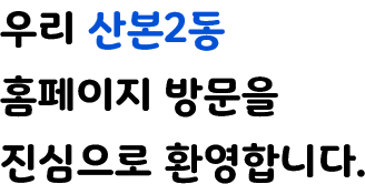 우리 산본2동 홈페이지 방문을 진심으로 환영합니다.